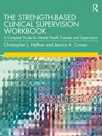 The Strength-Based Clinical Supervision Workbook: A Complete Guide for Mental Health Trainees and Supervisors - Jessica A. Cowan [KSIĄŻKA]