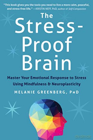 The Stress-Proof Brain: Master Your Emotional Response to Stress Using Mindfulness and Neuroplasticity - Melanie Greenberg [KSIĄŻKA]