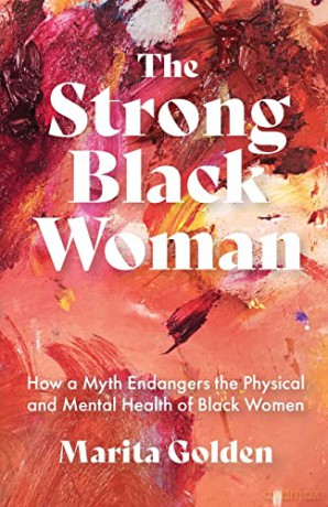 The Strong Black Woman: How a Myth Endangers the Physical and Mental Health of Black Women (African American Studies) - Marita Golden [KSIĄŻKA]
