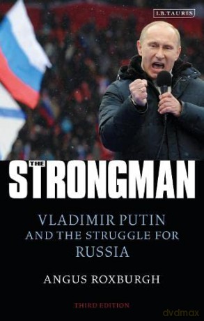 The Strongman: Vladimir Putin and the Struggle for Russia - Angus Roxburgh [KSIĄŻKA]