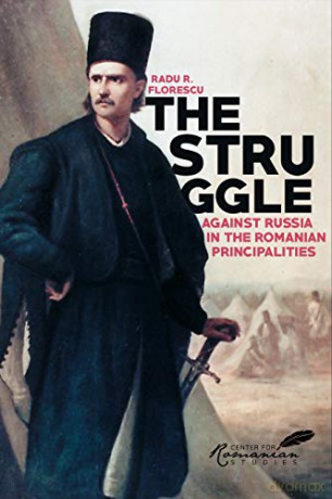 The Struggle Against Russia in the Romanian Principalities: A Study in Anglo-Turkish Diplomacy, 1821-1854 - Kurt W. Treptow [KSIĄŻKA]