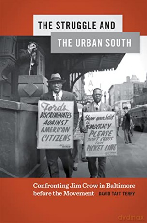The Struggle and the Urban South: Confronting Jim Crow in Baltimore before the Movement: 27 (Politics and Culture in the Twentieth-Century South Series) - David Taft Terry [KSIĄŻKA]