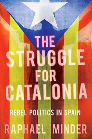 The Struggle for Catalonia: Rebel Politics in Spain - Raphael Minder [KSIĄŻKA]