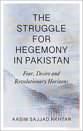 The Struggle for Hegemony in Pakistan: Fear, Desire and Revolutionary Horizons - Aasim Sajjad Akhtar [KSIĄŻKA]