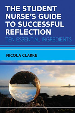 The Student Nurse's Guide to Successful Reflection: Ten Essential Ingredients - Nicola Clarke [KSIĄŻKA]