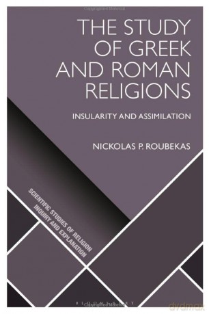 The Study of Greek and Roman Religions: Insularity and Assimilation (Scientific Studies of Religion: Inquiry and Explanation) - Nickolas P. Roubekas [KSIĄŻKA]
