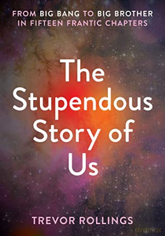 The Stupendous Story of Us: From Big Bang to Big Brother in Fifteen Frantic Chapters - Trevor Rollings [KSIĄŻKA]