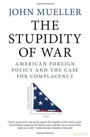 The Stupidity of War: American Foreign Policy and the Case for Complacency - John Mueller [KSIĄŻKA]