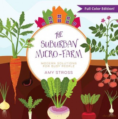The Suburban Micro-Farm: Modern Solutions for Busy People - Amy Stross [KSIĄŻKA]