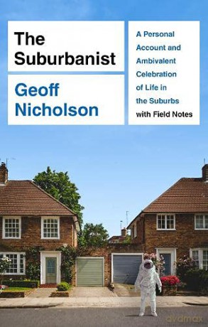 The Suburbanist: A Personal Account and Ambivalent Celebration of Life in the Suburbs with Field Notes - Geoff Nicholson [KSIĄŻKA]