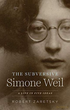 The Subversive Simone Weil: A Life in Five Ideas - Robert Zaretsky [KSIĄŻKA]