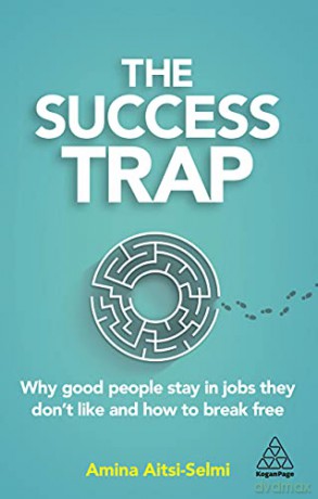 The Success Trap: Why Good People Stay in Jobs They Don't Like and How to Break Free - Amina Aitsi-Selmi [KSIĄŻKA]