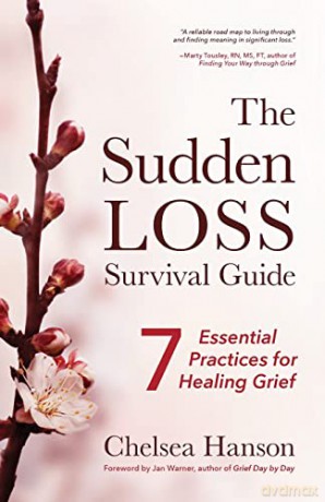 The Sudden Loss Survival Guide: Seven Essential Practices for Healing Grief (Bereavement, Suicide, Mourning) - Chelsea Hanson [KSIĄŻKA]