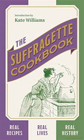 The Suffragette Cookbook: Real Recipes, Real Lives, Real History - Kate Williams [KSIĄŻKA]