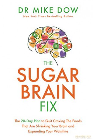 The Sugar Brain Fix: The 28-Day Plan to Quit Craving the Foods That Are Shrinking Your Brain and Expanding Your Waistline - Mike Dow [KSIĄŻKA]
