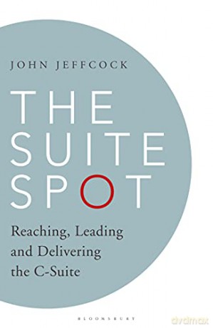 The Suite Spot: Reaching, Leading and Delivering the C-Suite - John Jeffcock [KSIĄŻKA]