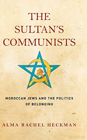 The Sultan's Communists: Moroccan Jews and the Politics of Belonging (Stanford Studies in Jewish History and Culture) - Alma Heckman [KSIĄŻKA]