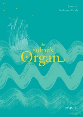 The Sultan's Organ: The Epic Voyage of Thomas Dallam to Constantinople in 1599 and His Extraordinary Time in the Palace and Harem of the Ottoman Sultan - Jonathan Gathorne-Hardy [KSIĄŻKA]