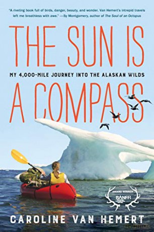 The Sun Is a Compass: My 4,000-Mile Journey into the Alaskan Wilds - Caroline Van Hemert [KSIĄŻKA]