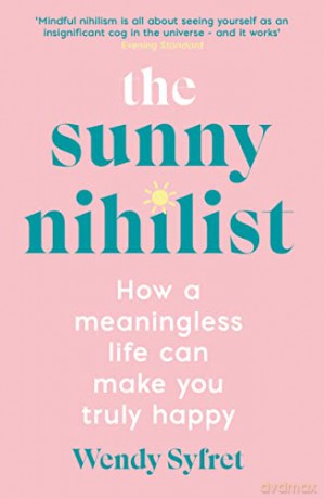 The Sunny Nihilist: How a meaningless life can make you truly happy - Wendy Syfret [KSIĄŻKA]