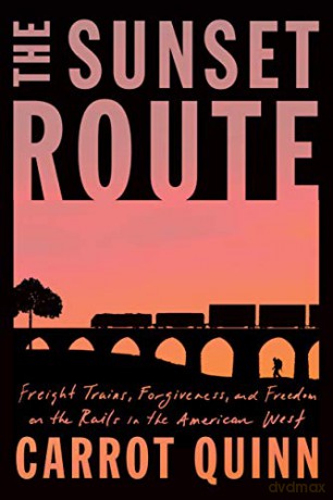 The Sunset Route: Freight Trains, Forgiveness, and Freedom on the Rails in the American West - Carrot Quinn [KSIĄŻKA]