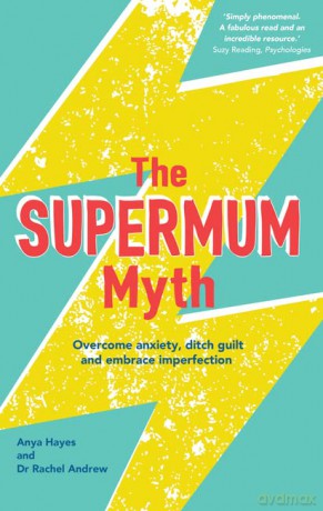 The Supermum Myth: Become a happier mum by overcoming anxiety, ditching guilt and embracing imperfection using CBT and mindfulness techniques - Anya Hayes [KSIĄŻKA]