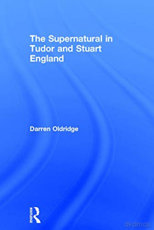 The Supernatural in Tudor and Stuart England - Darren Oldridge [KSIĄŻKA]