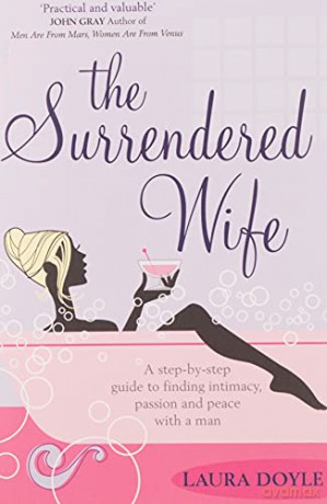 The Surrendered Wife: A Practical Guide To Finding Intimacy, Passion And Peace With Your Man - Laura Doyle [KSIĄŻKA]