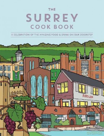 The Surrey Cook Book: A celebration of the amazing food and drink on our doorstep. (Get Stuck In): 41 - Kate Eddison [KSIĄŻKA]