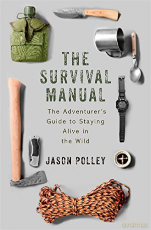 The Survival Manual: The adventurer's guide to staying alive in the wild (TYG) - Jason Polley [KSIĄŻKA]