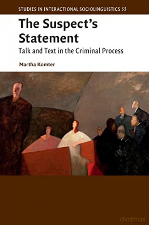 The Suspect's Statement: Talk and Text in the Criminal Process: 33 (Studies in Interactional Sociolinguistics, Series Number 33) - Martha Komter [KSIĄŻKA]