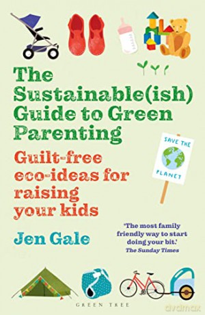 The Sustainable(ish) Guide to Green Parenting: Guilt-free eco-ideas for raising your kids - Jen Gale [KSIĄŻKA]