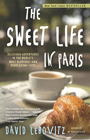 The Sweet Life in Paris: Delicious Adventures in the World's Most Glorious--And Perplexing--City - David Lebovitz [KSIĄŻKA]