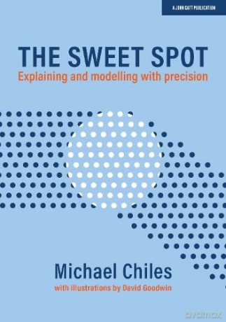 The Sweet Spot: A guide to efficient and effective teaching: Explaining and modelling with precision - Michael Chiles [KSIĄŻKA]