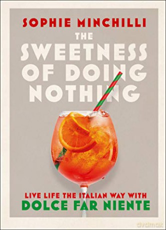 The Sweetness of Doing Nothing: Live Life the Italian Way with Dolce Far Niente - Sophie Minchilli [KSIĄŻKA]