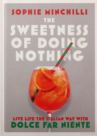 The Sweetness of Doing Nothing: Live Life the Italian Way with Dolce Far Niente - Sophie Minchilli [KSIĄŻKA]