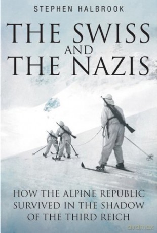 The Swiss And The Nazis: How the Alpine Republic Survived in the Shadow of the Third Reich - Stephen Halbrook [KSIĄŻKA]