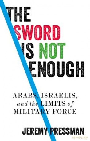 The sword is not enough; Arabs, Israelis, and the limits of military force (Manchester University Press) - Jeremy Pressman [KSIĄŻKA]