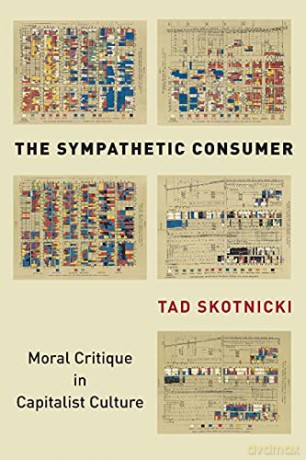 The Sympathetic Consumer: Moral Critique in Capitalist Culture (Culture and Economic Life) - Tad Skotnicki [KSIĄŻKA]