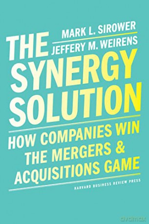 The Synergy Solution: How Companies Win the Mergers and Acquisitions Game - Mark Sirower [KSIĄŻKA]