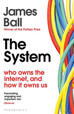 The System: Who Owns the Internet, and How It Owns Us - James Ball [KSIĄŻKA]