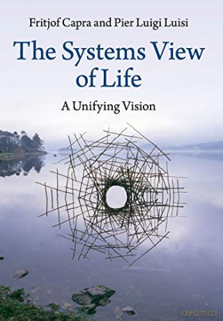 The Systems View of Life: A Unifying Vision - Fritjof Capra [KSIĄŻKA]