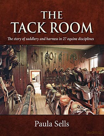 The Tack Room: The Story of Saddlery and Harness in 27 Equine Disciplines - Dr Paula Sells [KSIĄŻKA]