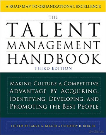 The Talent Management Handbook, Third Edition: Making Culture a Competitive Advantage by Acquiring, Identifying, Developing, and Promoting the Best People (BUSINESS SKILLS AND DEVELOPMENT) - Lance A. Berger [KSIĄŻKA]
