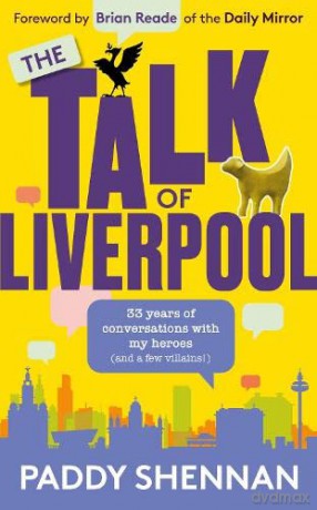 The Talk Of Liverpool: 33 years of conversations with my heroes (and some villains!): 30 years of exclusive interviews - Paddy Shennan [KSIĄŻKA]