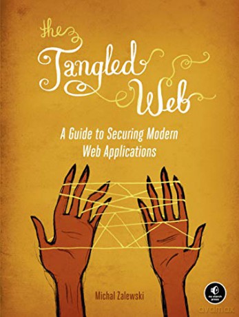 The Tangled Web: A Guide to Securing Modern Web Applications - Michal Zalewski [KSIĄŻKA]