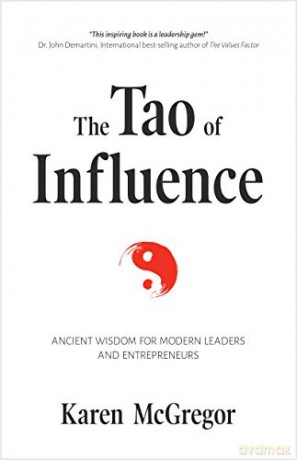 The Tao of Influence: Ancient Wisdom for Modern Leaders and Entrepreneurs (Business Management, Positive Influence, Eastern Philosophy, Taoism) - Karen McGregor [KSIĄŻKA]