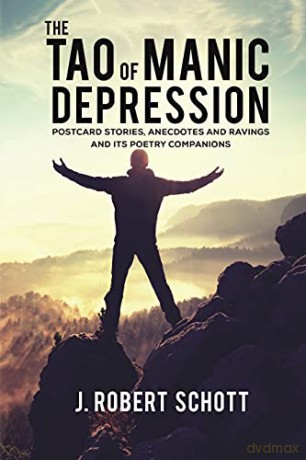 The Tao of Manic Depression: Postcard Stories, Anecdotes and Ravings and its Poetry Companions - J. Robert Schott [KSIĄŻKA]