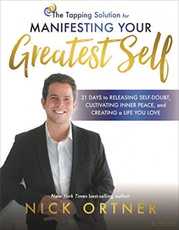 The Tapping Solution for Manifesting Your Greatest Self: 21 Days to Releasing Self-Doubt, Cultivating Inner Peace, and Creating a Life You Love - Nick Ortner [KSIĄŻKA]
