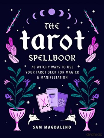 The Tarot Spellbook: 78 Witchy Ways to Use Your Tarot Deck for Magick and Manifestation - Sam Magdaleno [KSIĄŻKA]